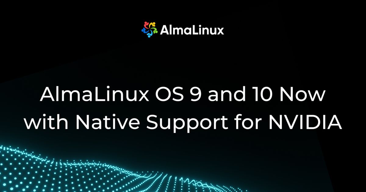 AlmaLinux 9 and 10, now with native NVIDIA Open GPU driver support ...