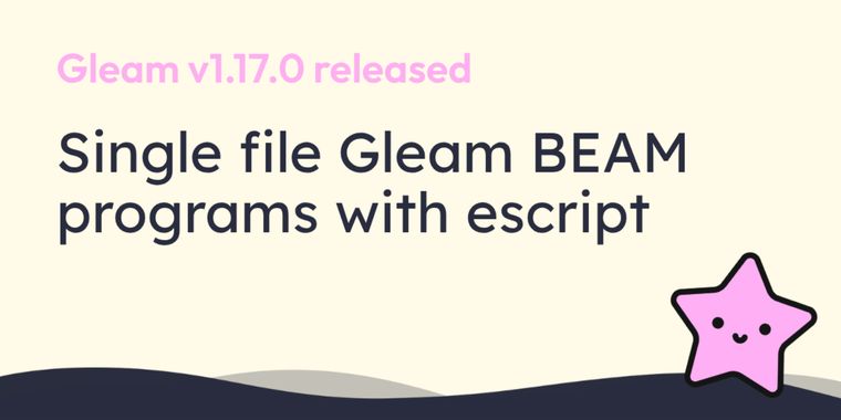 Gleam v1.17.0 introduces BEAM escript support and improved language server features