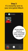All the photos you take with the app are instantly end-to-end encrypted and put in a dedicated, secured Album in the Cloud - away from your device.