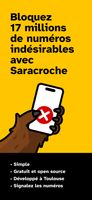 Block 17 million unwanted numbers with Saracroche, 

Illustration (on a yellow background) :
A hand holding a mobile phone with a red ‘X’ symbol on the screen, indicating that a call is being blocked.

Features listed below:

Simple
Free and open source
Developed in Toulouse
Report numbers