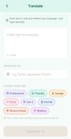 Translate screen - User can type their text in any language they want, then they can type the language they want to translate to ( eg Japanese, Tamil, Korean etc). set their preferred tone and press translate.