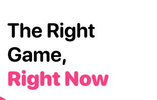 The right Game, right now