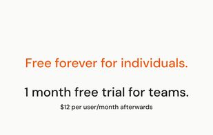 Free forever for individuals, 1 month free trial for teams.