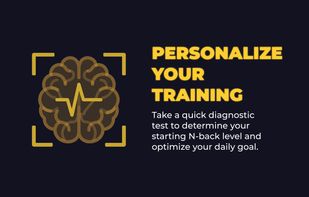 PERSONALIZE YOUR TRAINING

Take a quick diagnostic test to determine your starting N-back level and optimize your daily goal.