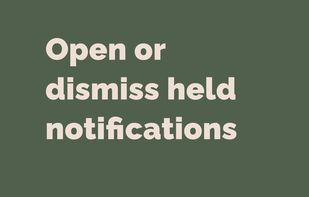 Open or dismiss held notifications