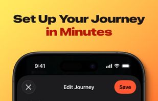 Set Up Your Journey in Minutes