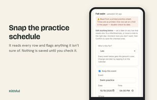 Snap a practice schedule. It reads every row, flags anything it isn't sure of, and saves nothing until you check it.