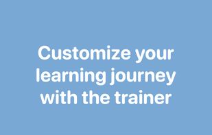 Customize your learning journey with the trainer