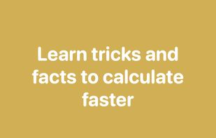 Learn tricks and facts to calculate faster
