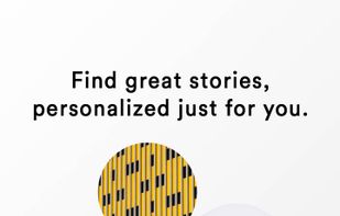 Find great stories personalized just for you.