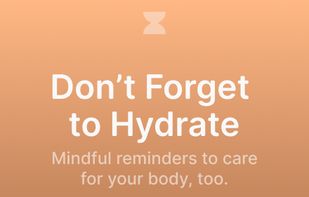 Don't Forget to Hydrate
Mindful reminders to care for your body, too.