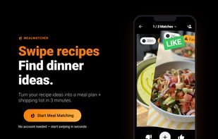 What's for Dinner?
Swipe recipes until you find something everybody likes.