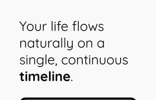 Your life flows naturally on a single, continuous timeline.