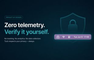 Zero telemetry by design — no tracking, no analytics, no data collection. Verify Tuck's network behavior yourself with any monitor.