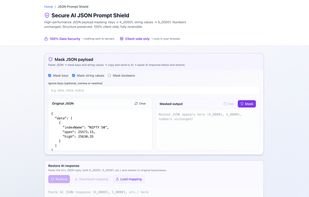 Mask JSON keys and values before sending API payloads to AI tools.
Preserves structure while replacing sensitive data with safe placeholders.
Paste masked JSON into ChatGPT, get help, restore original values instantly.